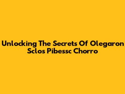 Unlocking The Secrets Of 'Olegaron Sclos Pibessc Chorro'