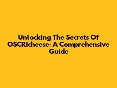 Unlocking The Secrets Of OSCRIcheese: A Comprehensive Guide