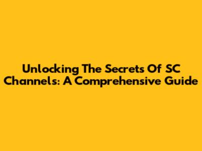 Unlocking The Secrets Of SC Channels: A Comprehensive Guide