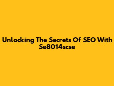 Unlocking The Secrets Of SEO With Se8014scse