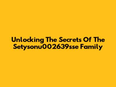 Unlocking The Secrets Of The Setysonu002639sse Family