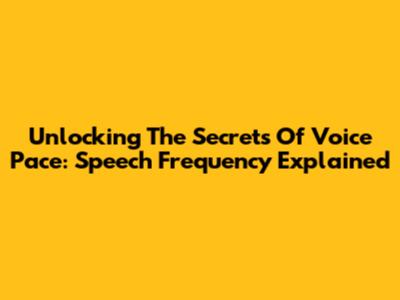 Unlocking The Secrets Of Voice Pace: Speech Frequency Explained