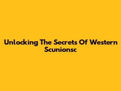 Unlocking The Secrets Of Western Scunionsc