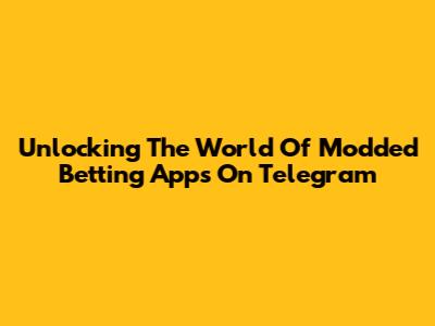 Unlocking The World Of Modded Betting Apps On Telegram