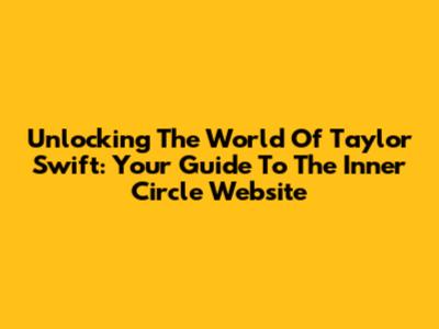 Unlocking The World Of Taylor Swift: Your Guide To The Inner Circle Website