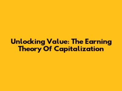 Unlocking Value: The Earning Theory Of Capitalization