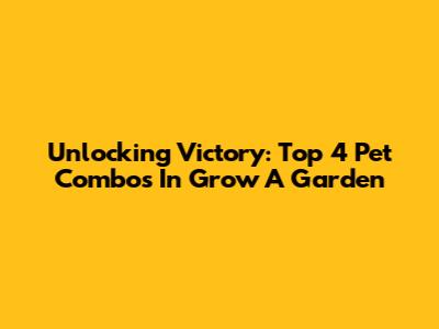 Unlocking Victory: Top 4 Pet Combos In Grow A Garden