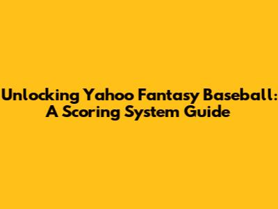 Unlocking Yahoo Fantasy Baseball: A Scoring System Guide
