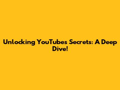 Unlocking YouTube's Secrets: A Deep Dive!