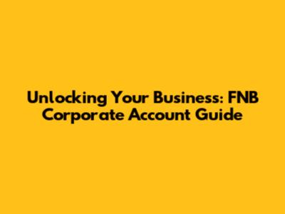 Unlocking Your Business: FNB Corporate Account Guide