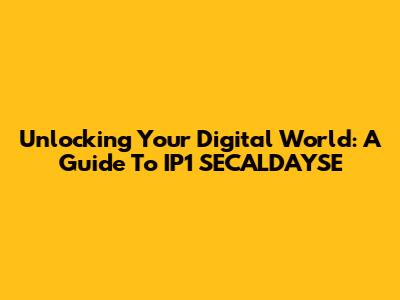 Unlocking Your Digital World: A Guide To IP1 SECALDAYSE