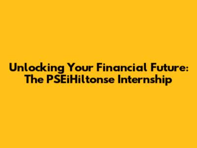 Unlocking Your Financial Future: The PSEiHiltonse Internship
