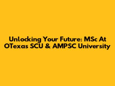 Unlocking Your Future: MSc At OTexas SCU & AMPSC University