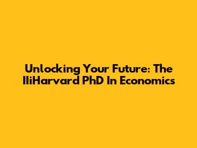 Unlocking Your Future: The IIiHarvard PhD In Economics