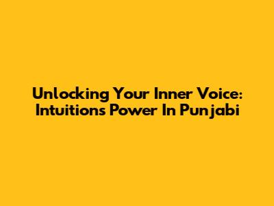 Unlocking Your Inner Voice: Intuition's Power In Punjabi