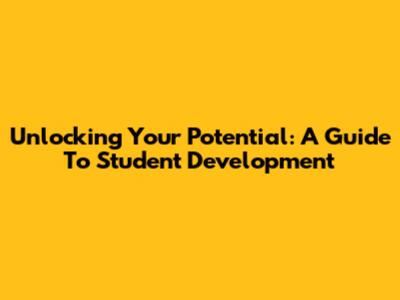 Unlocking Your Potential: A Guide To Student Development