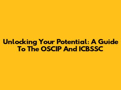 Unlocking Your Potential: A Guide To The OSCIP And ICBSSC