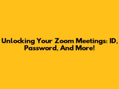 Unlocking Your Zoom Meetings: ID, Password, And More!