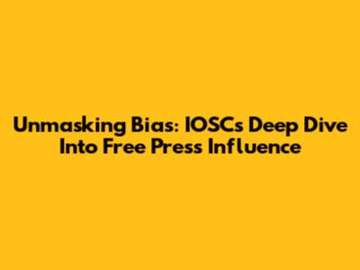 Unmasking Bias: IOSC's Deep Dive Into Free Press Influence