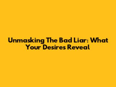 Unmasking The "Bad Liar": What Your Desires Reveal