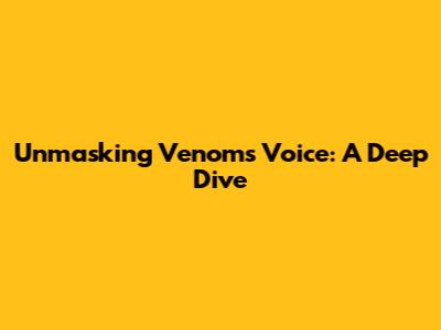 Unmasking Venom's Voice: A Deep Dive