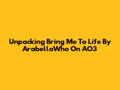 Unpacking "Bring Me To Life" By ArabellaWho On AO3