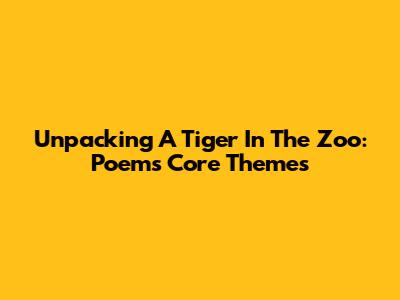 Unpacking 'A Tiger In The Zoo': Poem's Core Themes