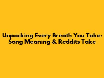 Unpacking 'Every Breath You Take': Song Meaning & Reddit's Take