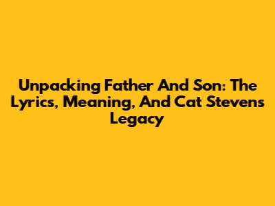 Unpacking 'Father And Son': The Lyrics, Meaning, And Cat Stevens' Legacy