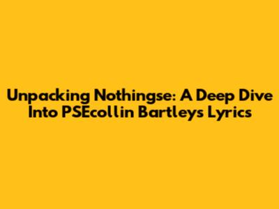 Unpacking 'Nothingse': A Deep Dive Into PSEcollin Bartley's Lyrics
