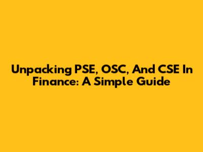 Unpacking PSE, OSC, And CSE In Finance: A Simple Guide