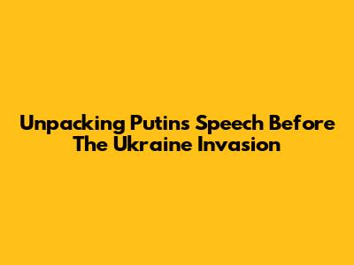 Unpacking Putin's Speech Before The Ukraine Invasion