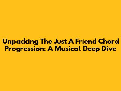 Unpacking The 'Just A Friend' Chord Progression: A Musical Deep Dive