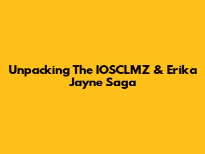 Unpacking The IOSCLMZ & Erika Jayne Saga