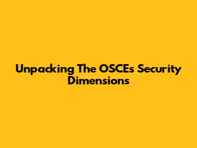 Unpacking The OSCE's Security Dimensions