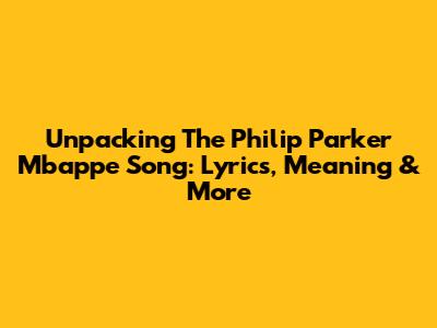 Unpacking The Philip Parker Mbappe Song: Lyrics, Meaning & More