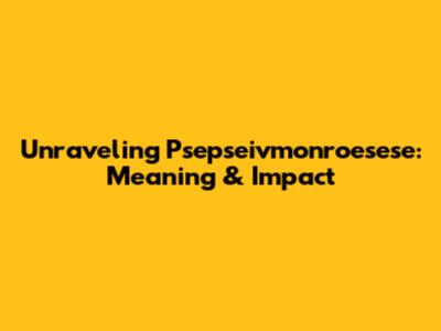 Unraveling Psepseivmonroesese: Meaning & Impact