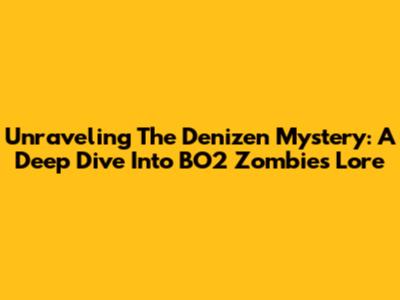Unraveling The Denizen Mystery: A Deep Dive Into BO2 Zombies Lore