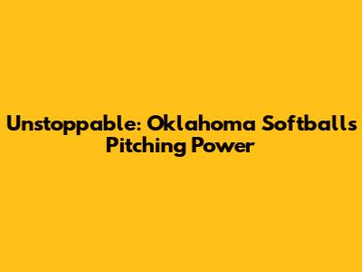 Unstoppable: Oklahoma Softball's Pitching Power
