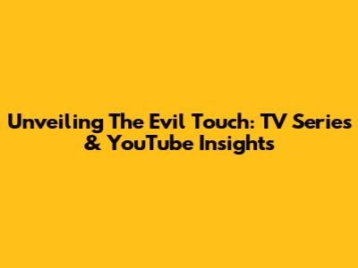 Unveiling 'The Evil Touch': TV Series & YouTube Insights
