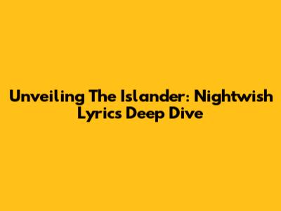 Unveiling 'The Islander': Nightwish Lyrics Deep Dive