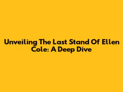 Unveiling 'The Last Stand Of Ellen Cole': A Deep Dive