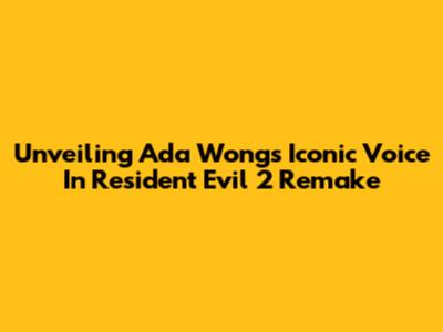 Unveiling Ada Wong's Iconic Voice In Resident Evil 2 Remake