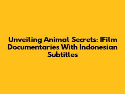 Unveiling Animal Secrets: IFilm Documentaries With Indonesian Subtitles