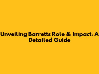 Unveiling Barrett's Role & Impact: A Detailed Guide
