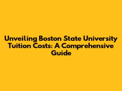 Unveiling Boston State University Tuition Costs: A Comprehensive Guide