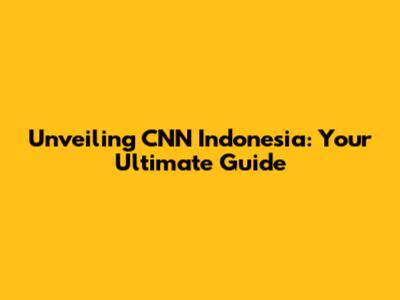 Unveiling CNN Indonesia: Your Ultimate Guide