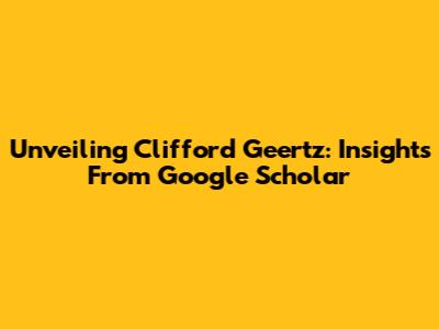 Unveiling Clifford Geertz: Insights From Google Scholar