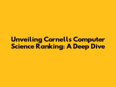 Unveiling Cornell's Computer Science Ranking: A Deep Dive