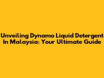 Unveiling Dynamo Liquid Detergent In Malaysia: Your Ultimate Guide